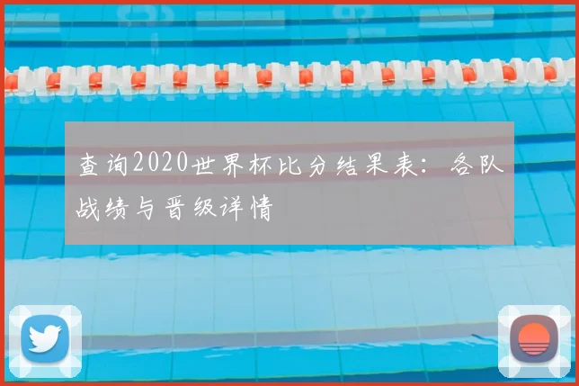 查询2020世界杯比分结果表：各队战绩与晋级详情