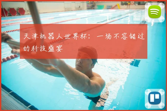 天津机器人世界杯：一场不容错过的科技盛宴