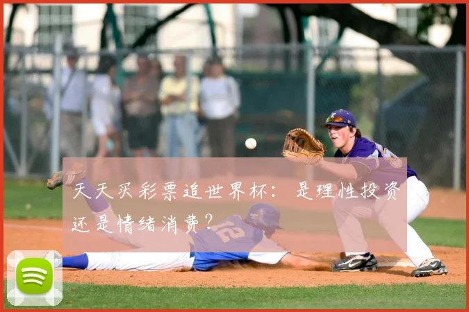 天天买彩票追世界杯：是理性投资还是情绪消费？