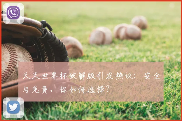 天天世界杯破解版引发热议：安全与免费，你如何选择？